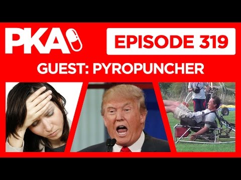 PKA 319 Pyropuncher   Trump Invades Mexico, Woody Almost Dies, Late Night Fatigue
