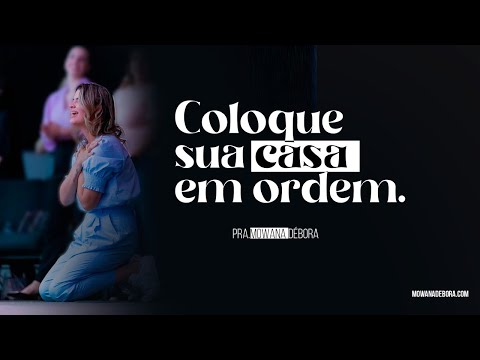 Coloque sua casa em ordem - Pra Mowana Débora