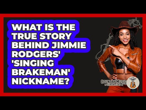 What Is The True Story Behind Jimmie Rodgers' 'Singing Brakeman' Nickname?