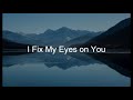 I Fix My Eyes On You