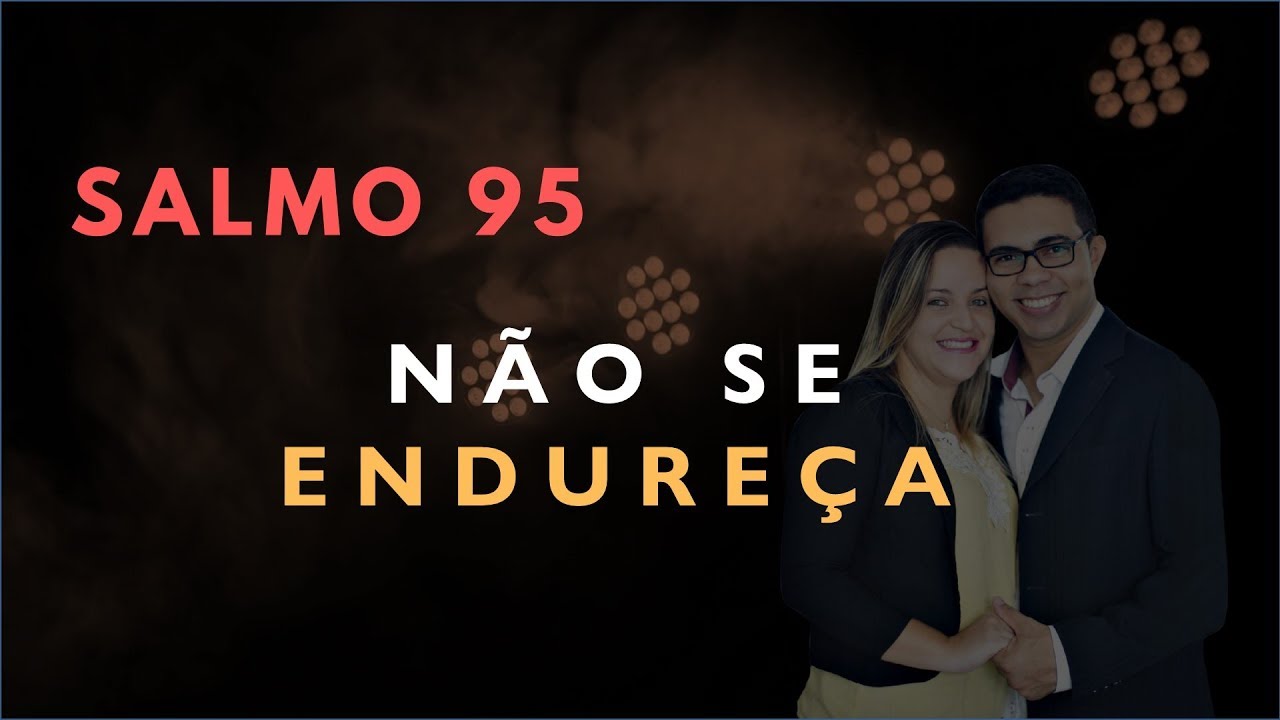Salmo 95 Estudo: NÃO SE ENDUREÇA (Bíblia Explicada)