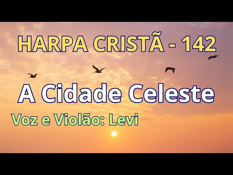 Harpa Cristã - 142 - A Cidade Celeste - Levi - com letra