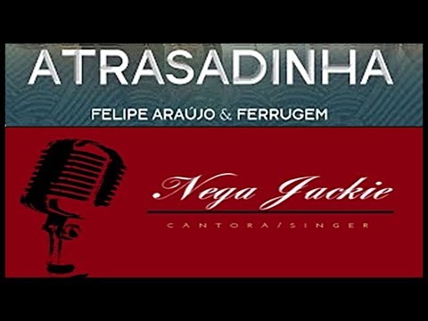 Atrasadinha - Felipe Araújo & Ferrugem (Cover Nega Jackie)