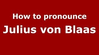 How to pronounce Julius Von Blaas