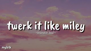 Twark it like miley~brandon beal~ (lyrics )