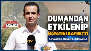 Son Dakika: Antalya'daki Orman Yangınından Acı Haber: 1 Kişi Hayatını 