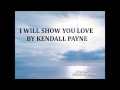 I WILL SHOW YOU LOVE ( WITH LYRICS ON SCREEN).. BY KENDALL PAYNE