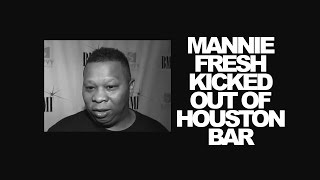 We got Mannie Fresh got kicked out of a Houston bar