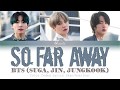 BTS Suga Jin Jungkook So Far Away INDO SUB Color Coded Lyrics Han Rom Ina