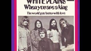 White Plains - When You Are A King