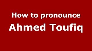 How to pronounce Ahmed Toufiq
