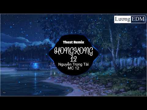 HONGKONG 12 - Nguyễn Trọng Tài x MC 12 (Thoat Remix)