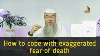 How to cope with exaggerated fear of death? - Assim al hakeem