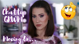 Chatty GRWM | Time to Move On...