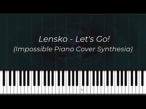 Lensko - Let's Go! (Impossible Piano Cover Synthesia)