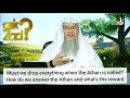 Must we stop everything when adhan is called? How to answer adhan & What's the reward Assim al hakee
