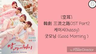[空耳]韓劇 三流之路OST part 2 Kassy(케이시)-good morning (굿모닝)
