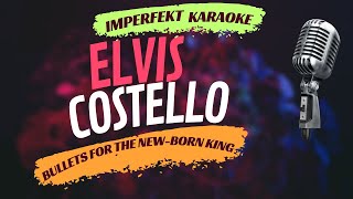 Elvis Costello karaoke - Bullets For The  New-Born King
