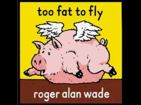 Roger Alan Wade - too fat to fly