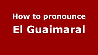 How to pronounce El Guaimaral