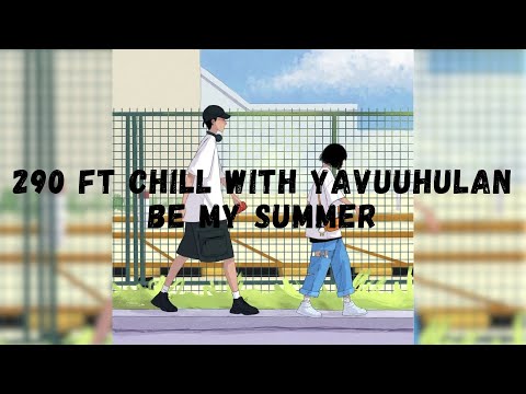 290 ft Chill with Yavuuhulan ~ Be my summer    /lyrics/
