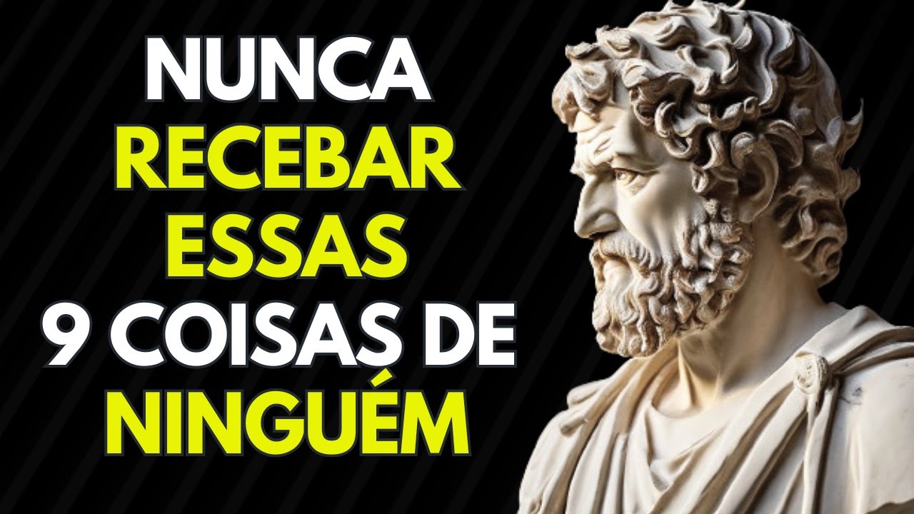 9 coisas que você NUNCA deve receber de NINGUÉM - Sabedoria para VIDA | ESTOICISMO