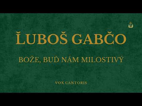 Ľuboš Gabčo - Bože, buď nám milostivý (Zbor Vox cantoris)