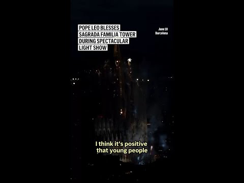 Pope Leo blesses Sagrada Familia tower during spectacular light show