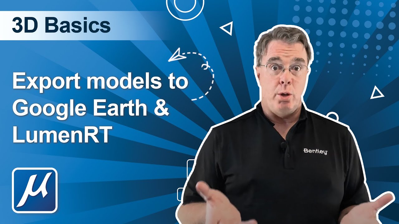 07 MicroStation CONNECT Edition 3D Basics: Export models to Google Earth & LumenRT
