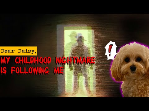 Dear Daisy, My Childhood Nightmare is Following Me