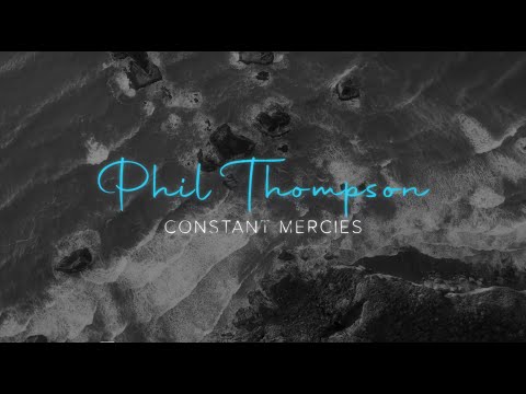 Constant Mercies - Phil Thompson (Official Lyric Video)