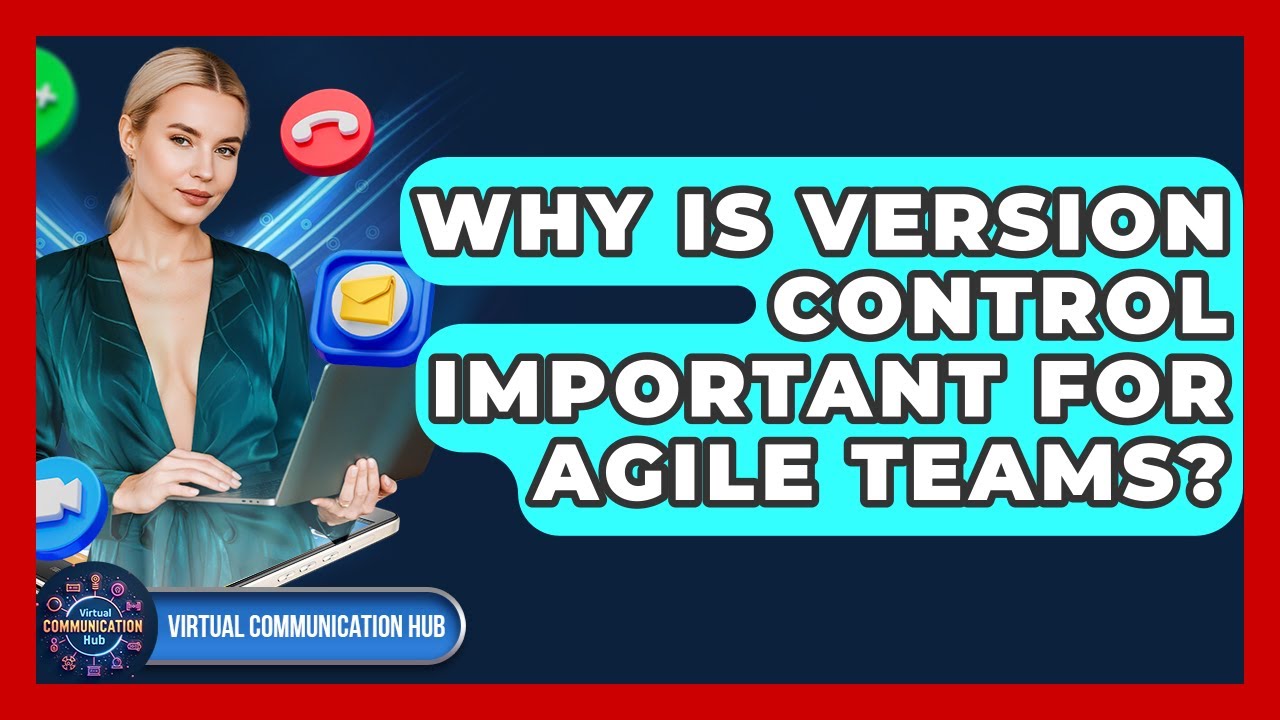 Why Is Version Control Important For Agile Teams? - Virtual Communication Hub