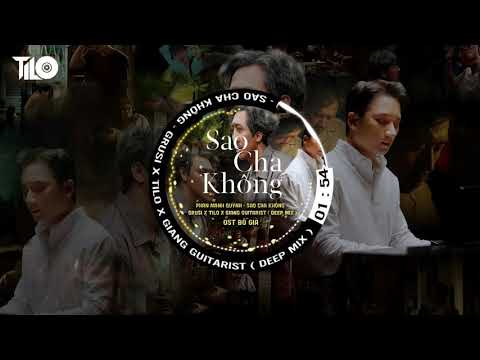 BỐ GIÀ OST | Phan Mạnh Quỳnh - SAO CHA KHÔNG - Grusi x TiLo x Jiang Guitarist ( Deep Mix ) | VIETMIX