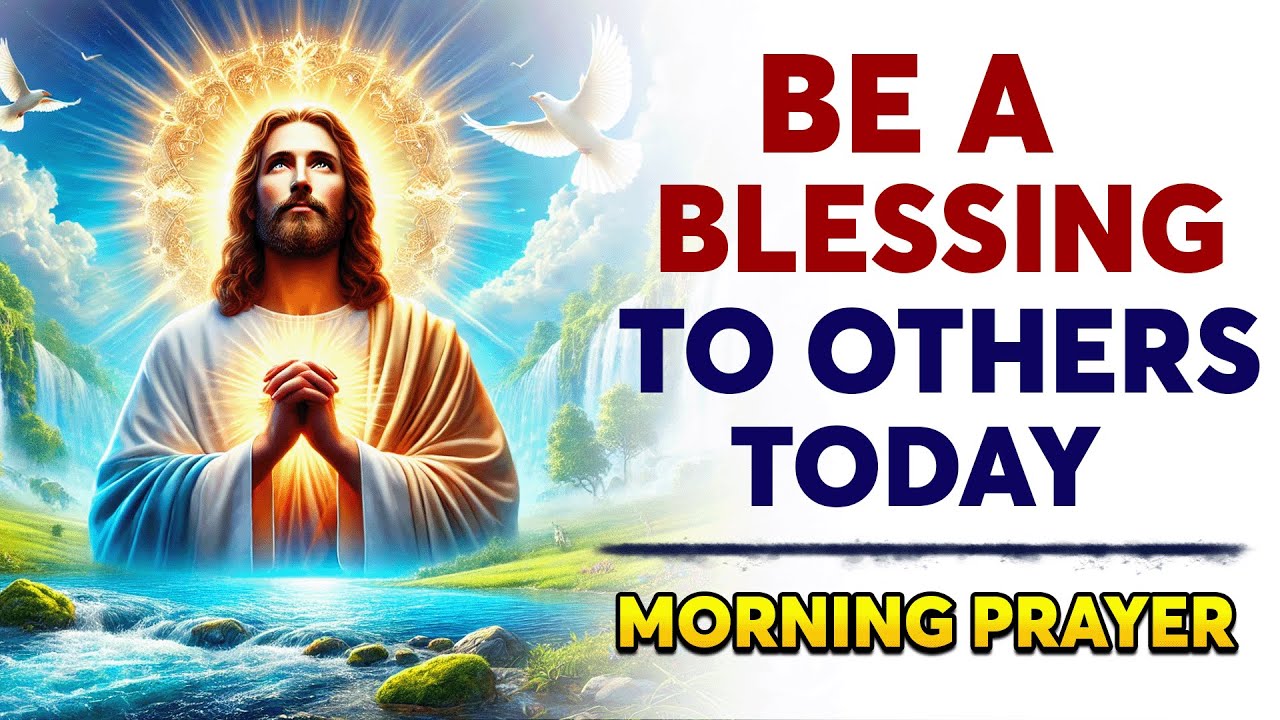 Start Your Day by Counting Your Blessings and Be a Blessing to Others Today | Morning Prayer