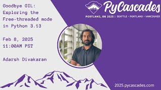 Goodbye GIL: Exploring the Free-threaded mode in Python 3.13 - Adarsh Divakaran (PyCascades 2025)