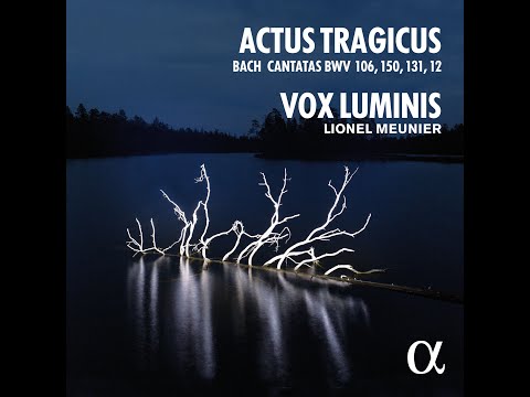 J.S.Bach "ACTUS TRAGICUS - Cantatas BWV 106, 150, 131, 12" (Vox Luminis, Meunier)