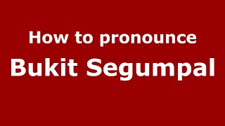 How to pronounce Bukit Segumpal