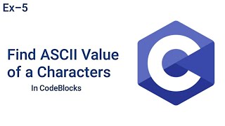 Find ASCII Value of a Character | C Programming | Codeblock | Ex -5 |