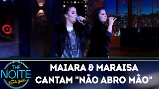 Maiara &amp; Maraisa cantam "Não abro mão" | The Noite (14/03/19)