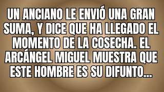 UN ANCIANO LE ENVIÓ UNA GRAN SUMA, Y DICE QUE HA LLEGADO EL MOMENTO DE LA COSECHA. MIGUEL MUESTRA