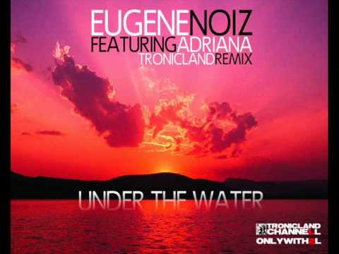 Eugene Noiz featuring Adriana | Under the water | Tronicland Remix