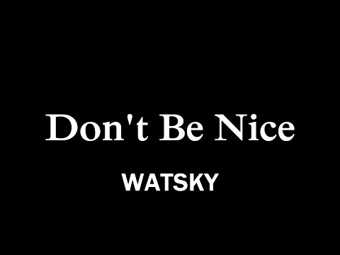 WATSKY - Don't Be Nice Lyrics