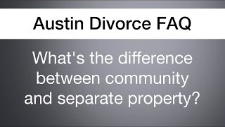 preview picture of video 'What is community property and separate property? | Austin Divorce FAQ'