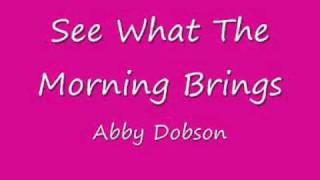 See what the morning brings - Abby Dobson