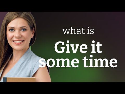 Understanding the Phrase "Give it Some Time"