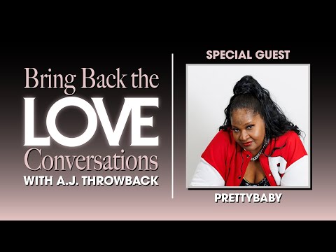 Bring Back the Love Conversations with A.J. Throwback | Special Guest: Prettybaby