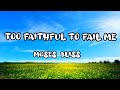 Moses Bliss - Too Faithful To Fail Me (Lyrics)