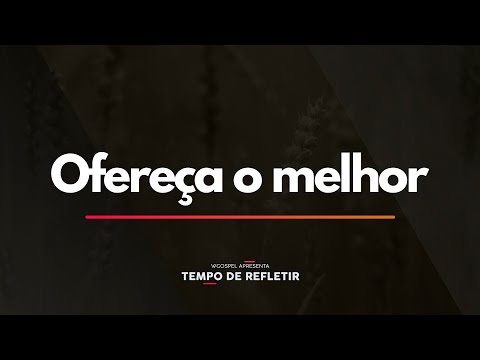Tempo de Refletir 2338 - Ofereça o melhor