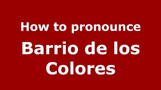 How to pronounce Barrio De Los Colores