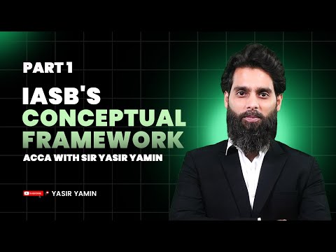 IASB's Conceptual Framework | Part 1/2 | ACCA with Sir Yasir Yamin